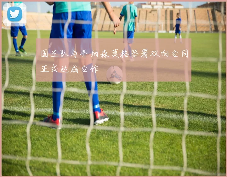 国王队与乔纳森莫格签署双向合同正式达成合作