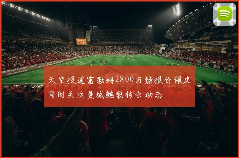 天空报道富勒姆2800万镑报价佩皮同时关注曼城鲍勃转会动态