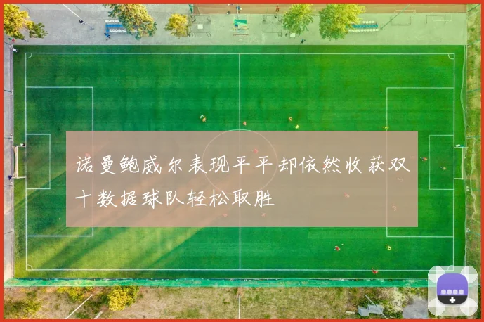 诺曼鲍威尔表现平平却依然收获双十数据球队轻松取胜